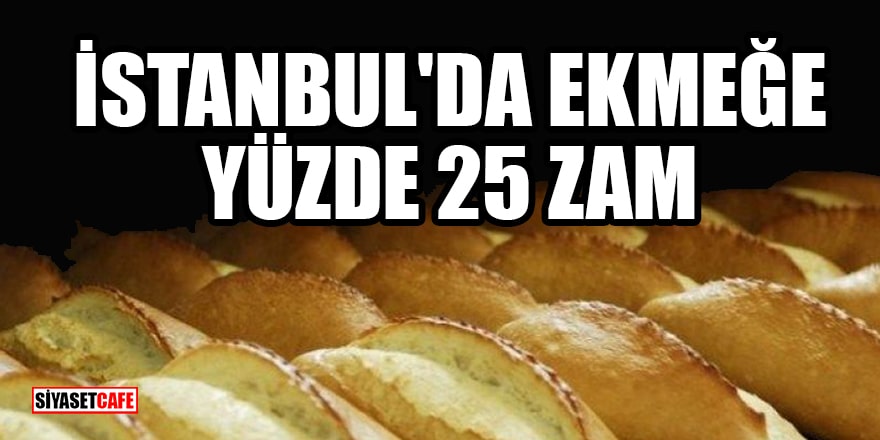 İstanbul'da ekmek fiyatına yüzde 25 zam geldi
