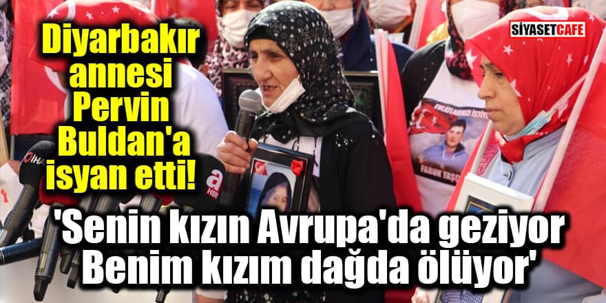 Diyarbakır annesi Pervin Buldan'a isyan etti! 'Senin kızın Avrupa'da geziyor, benim kızım dağda ölüyor'
