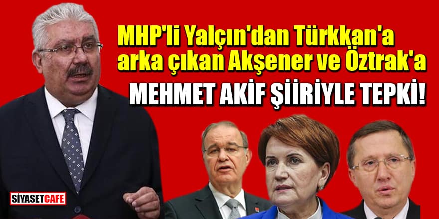 MHP'li Yalçın'dan Türkkan'a arka çıkan Akşener ve Öztrak'a Mehmet Akif şiiriyle tepki! 