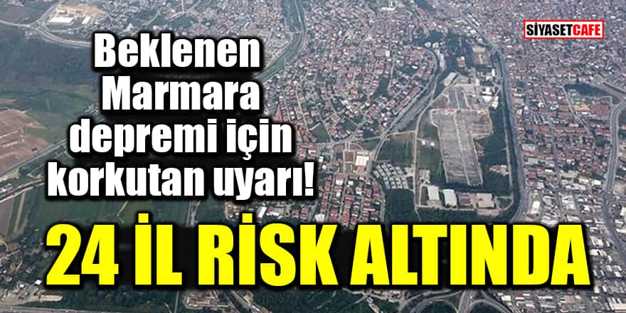 Beklenen Marmara depremi için korkutan uyarı: 24 il risk altında
