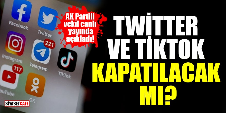 AK Partili vekil canlı yayında açıkladı! Twitter ve TikTok kapatılacak mı?
