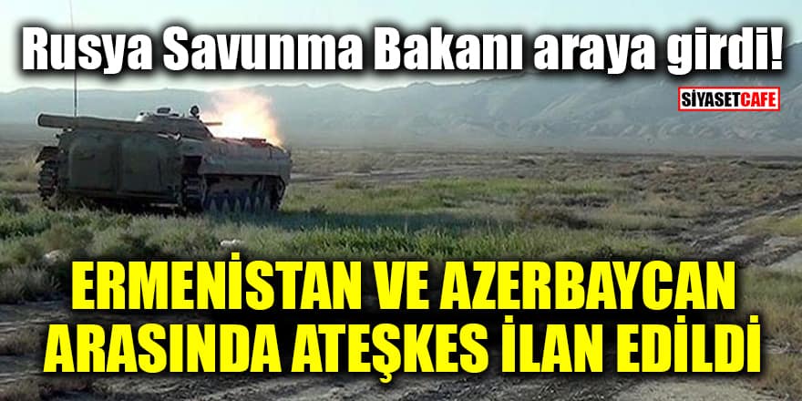 Rusya Savunma Bakanı araya girdi! Ermenistan ve Azerbaycan arasında ateşkes ilan edildi 
