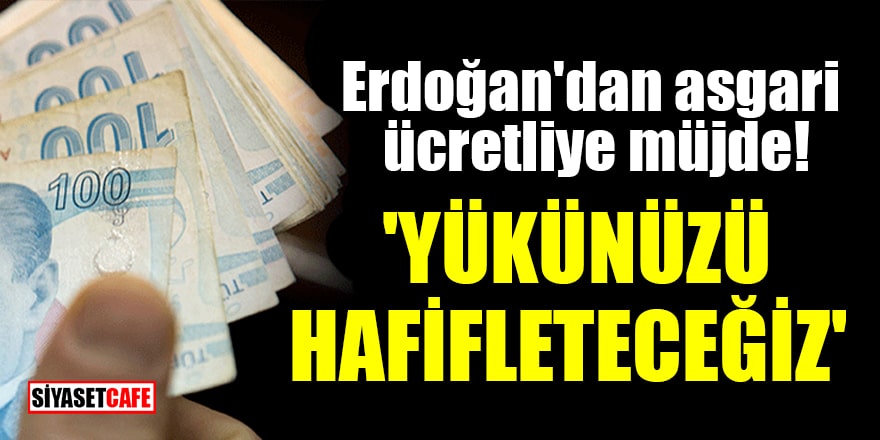 Erdoğan'dan asgari ücretliye müjde! 'Yükünüzü hafifleteceğiz'