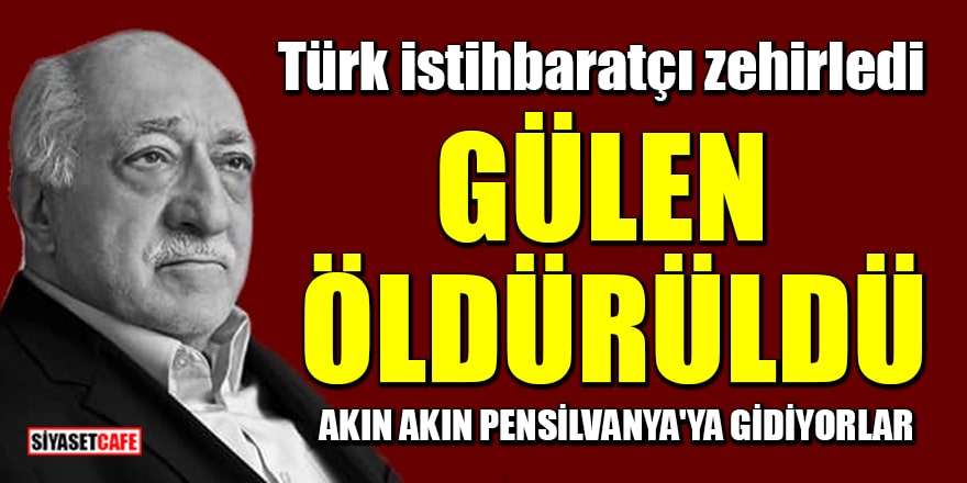 'Türk istihbaratçı zehirledi: Fetullah Gülen öldürüldü' iddiası!