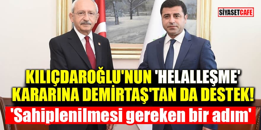 Kılıçdaroğlu'nun 'helalleşme' kararına Demirtaş'tan da destek! 'Sahiplenilmesi gereken bir adım'