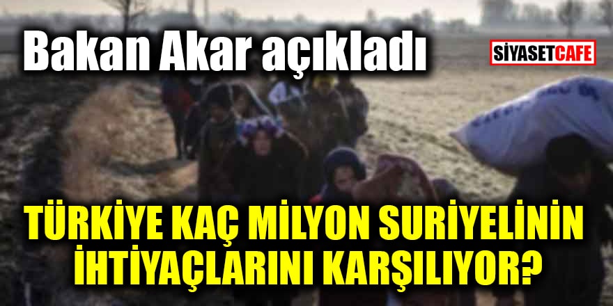 Bakan Akar açıkladı: Türkiye kaç milyon Suriyelinin ihtiyaçlarını karşılıyor?