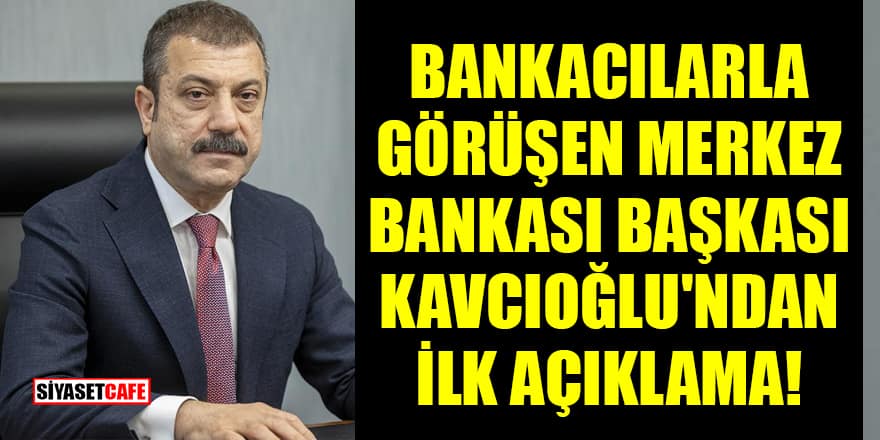 Bankacılarla görüşen Merkez Bankası Başkanı Şahap Kavcıoğlu'ndan ilk açıklama!
