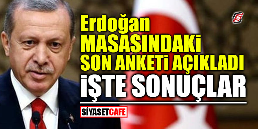 Erdoğan'ın masasındaki anket sonuçları açıklandı: İşte son rakamlar!
