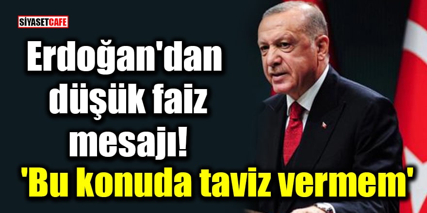Erdoğan'dan düşük faiz mesajı! 'Bu konuda taviz vermem'