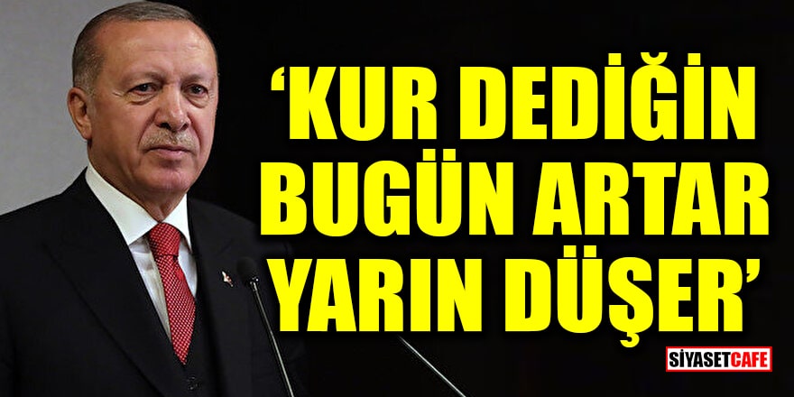 Erdoğan partisinin grup toplantısında konuştu! Kur dediğin bugün artar yarın düşer