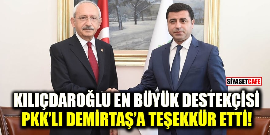 Kılıçdaroğlu en büyük destekçisi PKK'lı Demirtaş'a teşekkür etti!