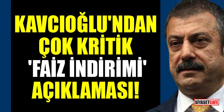 Merkez Bankası Başkanı Kavcıoğlu'ndan çok kritik 'faiz indirimi' açıklaması!