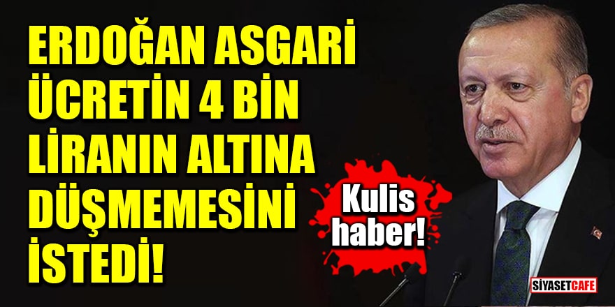 Kulis haber! Erdoğan asgari ücretin 4 bin liranın altına düşmemesini istedi