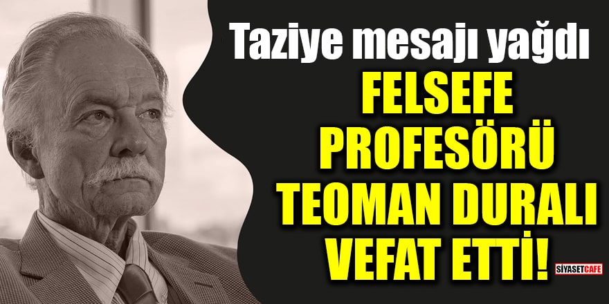 Felsefe Profesörü Teoman Duralı vefat etti! Teoman Duralı kimdir?