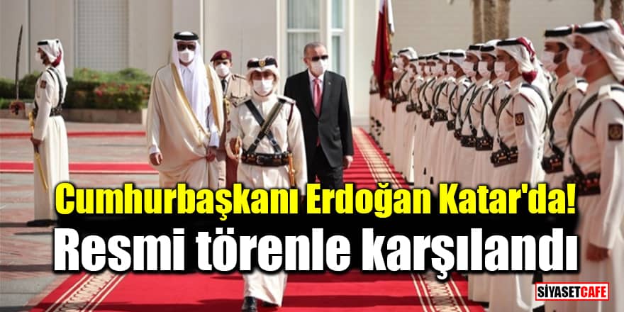 Cumhurbaşkanı Erdoğan Katar'da! Resmi törenle karşılandı