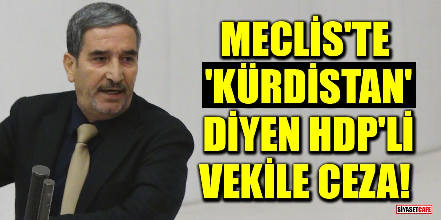 Meclis'te 'Kürdistan' diyen HDP'li vekile 3 birleşim ceza!