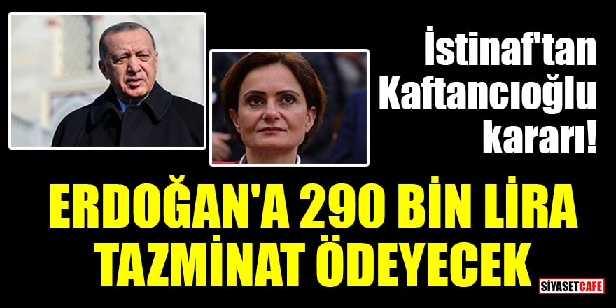 İstinaf'tan Kaftancıoğlu kararı! Erdoğan'a 290 bin lira tazminat ödeyecek