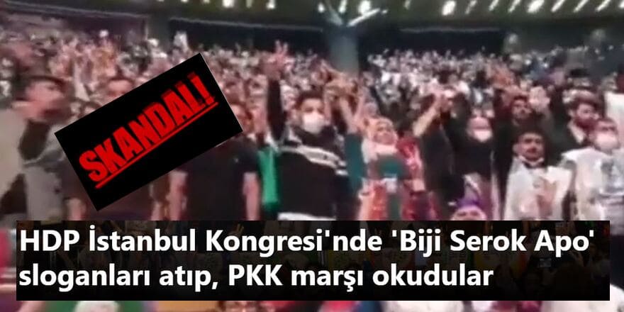 HDP İstanbul Kongresi'nde skandal! 'Biji Serok Apo' sloganları atıp, PKK marşı okudular