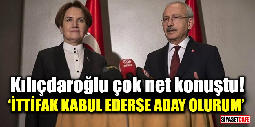 Kılıçdaroğlu çok net konuştu: İttifak kabul ederse Cumhurbaşkanı adayı olurum