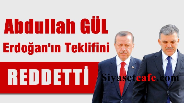 Gül, Erdoğan'ın teklifini reddetti