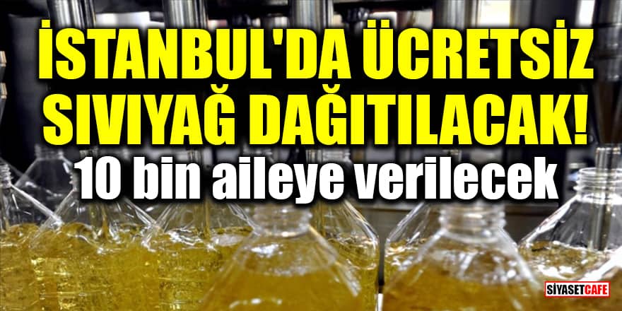 İstanbul'da ücretsiz sıvıyağ dağıtılacak! 10 bin aileye verilecek