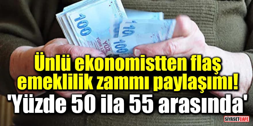 Ünlü ekonomistten flaş emeklilik zammı paylaşımı! 'Yüzde 50 ila 55 arasında'