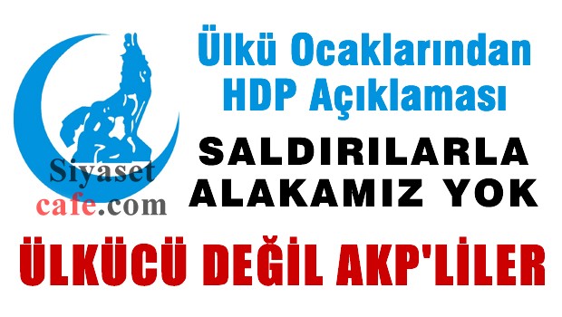 Ülkü Ocakları: HDP Binalarına Saldıranlar ÜLKÜCÜ DEĞİL
