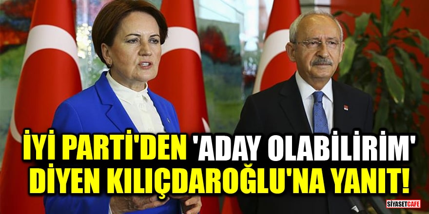 İYİ Parti'den 'Cumhurbaşkanı adayı olabilirim' diyen Kılıçdaroğlu'na yanıt!