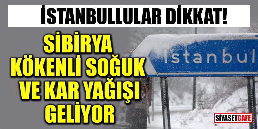 İstanbullular dikkat! Sibirya kökenli soğuk ve kar yağışı geliyor