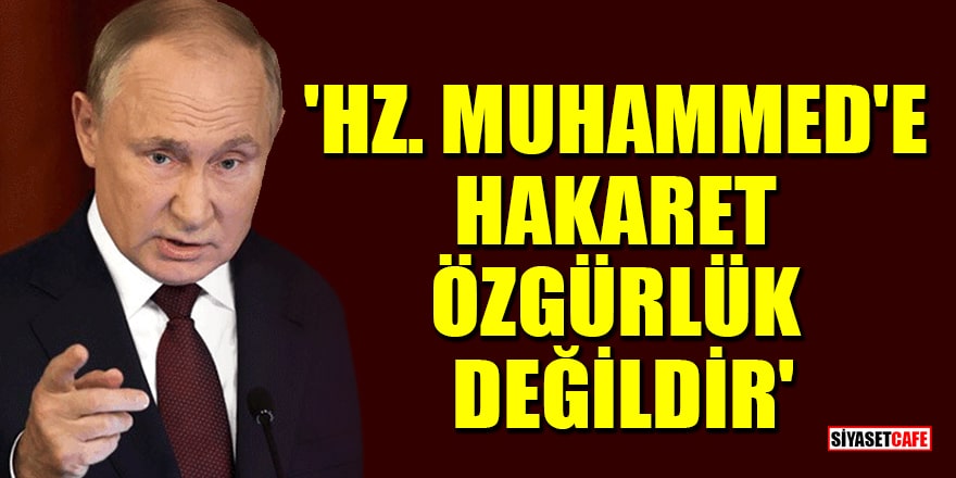 Putin: Hz. Muhammed'e hakaret özgürlük değildir