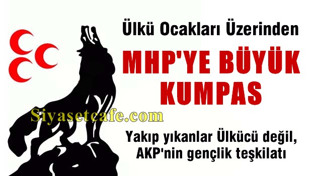 Ülkü Ocakları üzerinden MHP'ye büyük kumpas