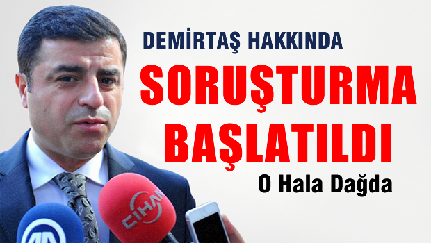 Demirtaş'a hakkında soruşturma başlatıldı