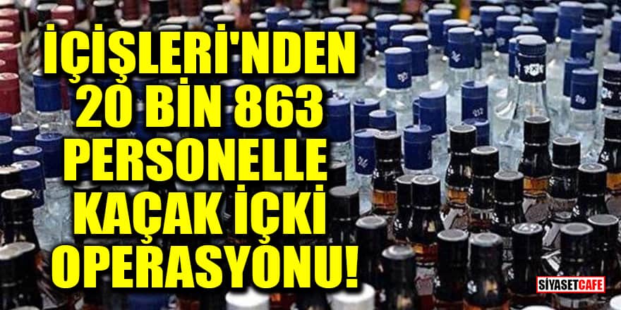 İçişleri'nden 20 bin 863 personelle kaçak içki operasyonu!