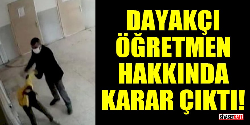 Dayakçı öğretmen hakkında karar çıktı!