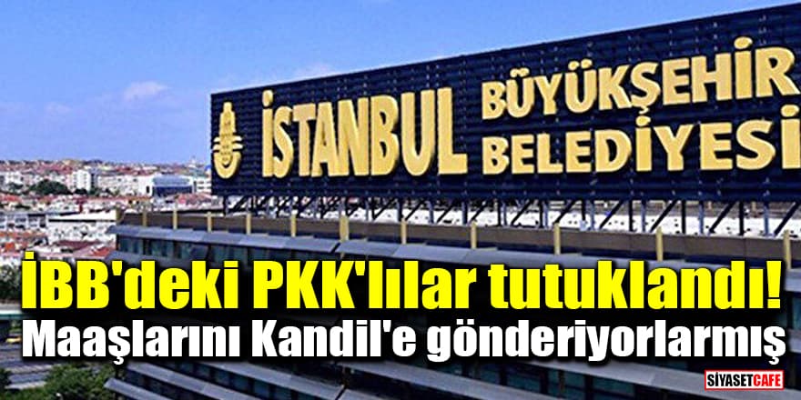 İBB'deki PKK'lılar tutuklandı! Maaşlarını Kandil'e gönderiyorlarmış