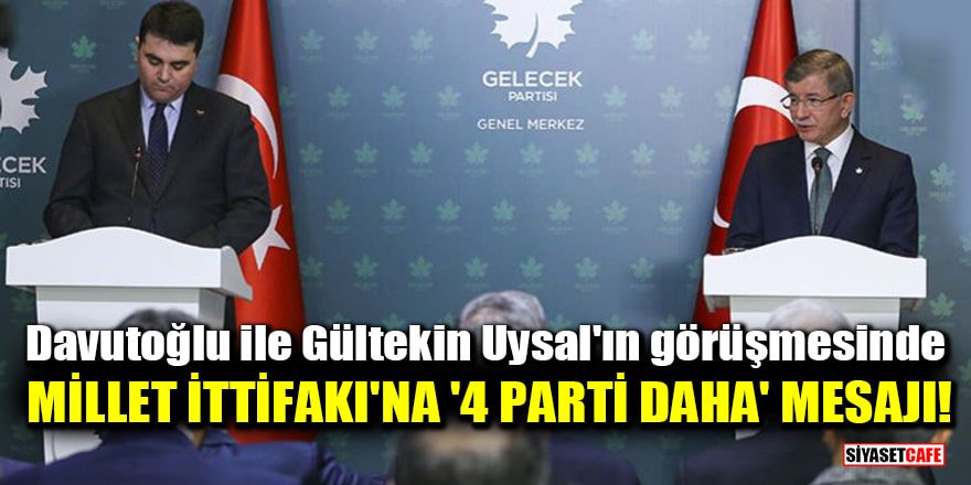 Ahmet Davutoğlu ile Gültekin Uysal'ın görüşmesinde Millet İttifakı'na '4 parti daha' mesajı!