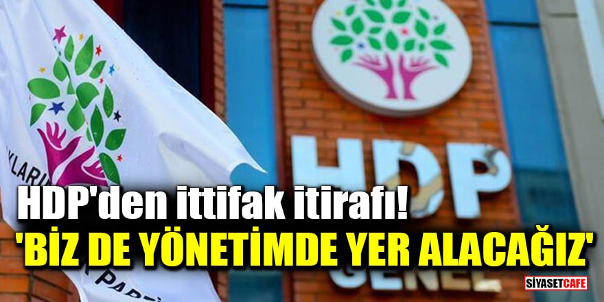 HDP'den ittifak itirafı! 'Biz de yönetimde yer alacağız'