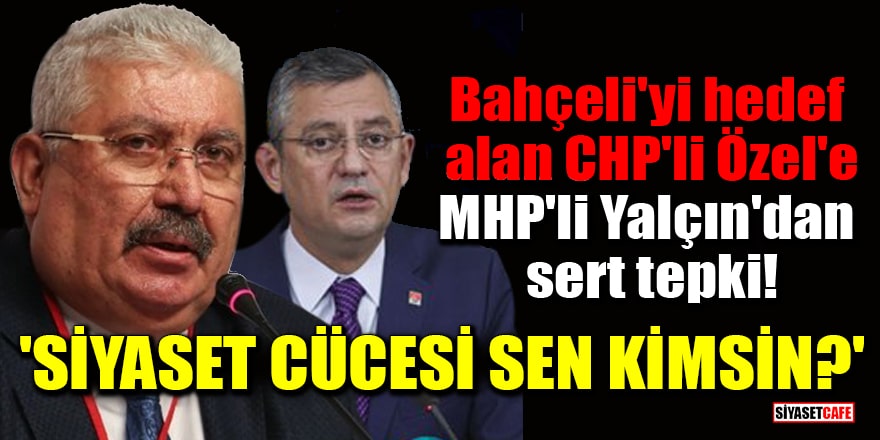 Bahçeli'yi hedef alan CHP'li Özel'e, MHP'li Yalçın'dan sert tepki! 'Siyaset cücesi sen kimsin?'