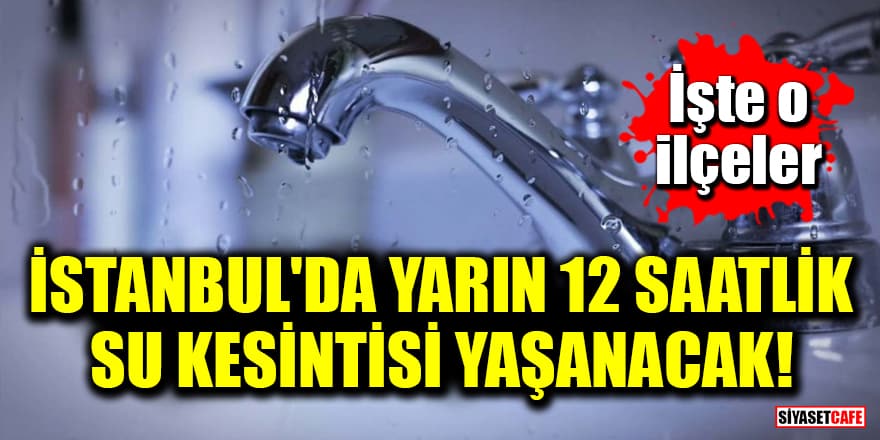04 Ocak 2022 İstanbul'da 12 saatlik su kesintisi yaşanacak! İşte o ilçeler