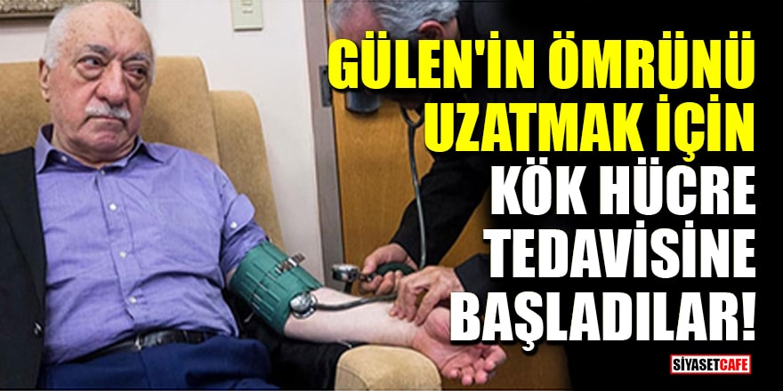 FETÖ lideri Fetullah Gülen'in ömrünü uzatmak için kök hücre tedavisine başladılar!