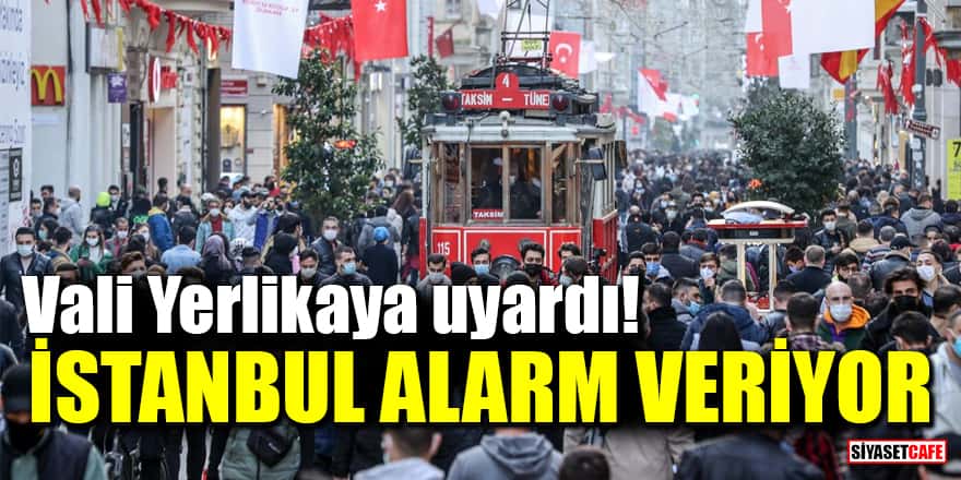Vali Yerlikaya uyardı! İstanbul vaka sayısında alarm veriyor
