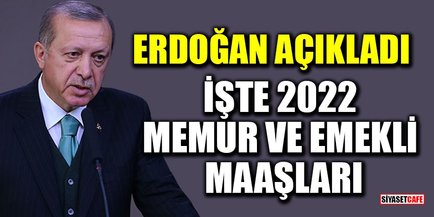 Cumhurbaşkanı Erdoğan açıkladı! İşte 2022 memur ve emekli maaşları