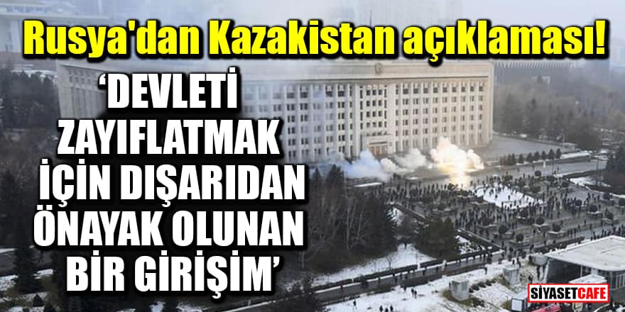 Rusya'dan Kazakistan açıklaması! 'Devleti zayıflatmak için dışarıdan önayak olunan bir girişim'