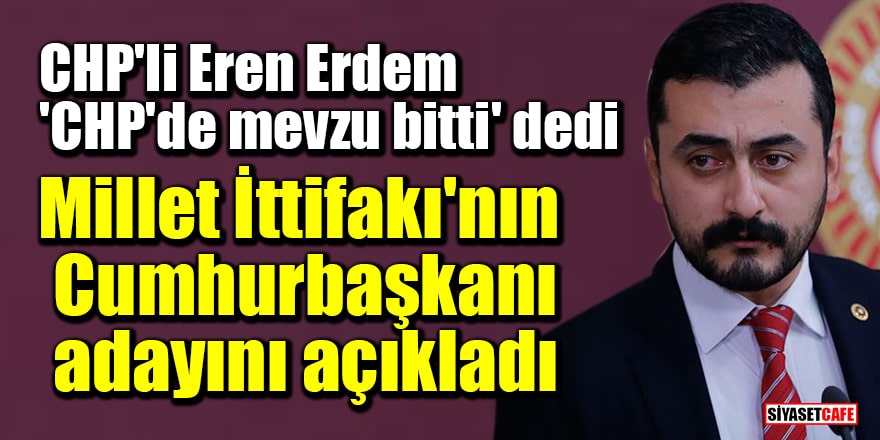 CHP'li Eren Erdem, 'CHP'de mevzu bitti' diyerek Millet İttifakı'nın Cumhurbaşkanı adayını açıkladı