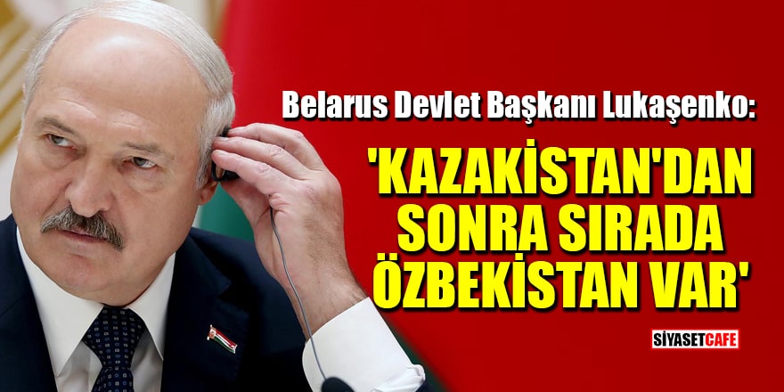 Belarus Devlet Başkanı Lukaşenko: 'Kazakistan'dan sonra sırada Özbekistan var'