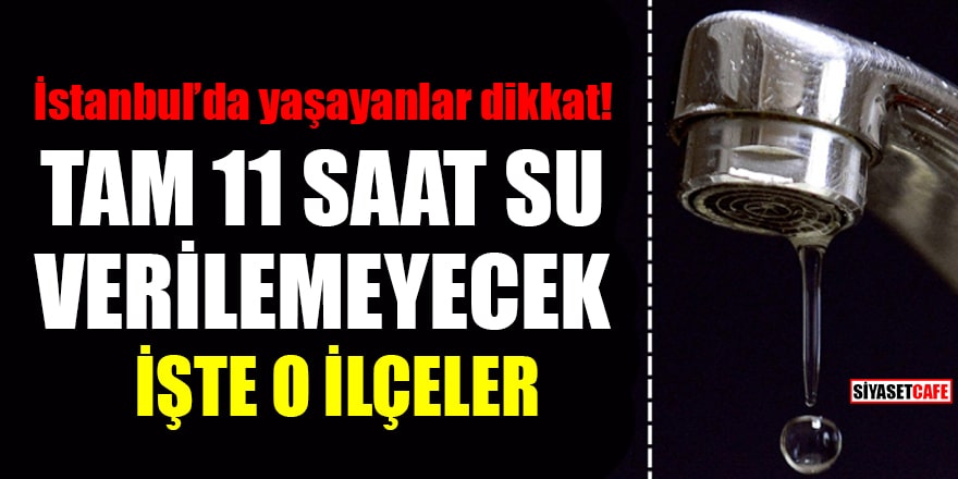 12 Ocak 2022 İstanbul'da su kesintisi olacak ilçeler! 5 İlçeye 11 saat su verilemeyecek