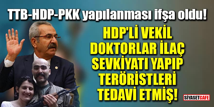 TTB-HDP-PKK yapılanması ifşa oldu! HDP'li vekil doktorlar ilaç sevkiyatı yapıp teröristleri tedavi etmiş