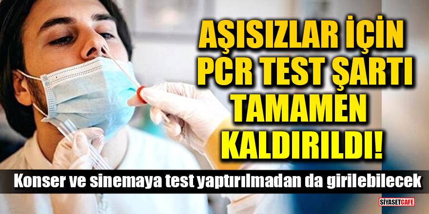 Aşısızlar için PCR test şartı tamamen kaldırıldı!