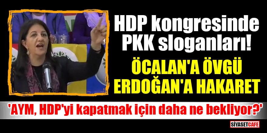 HDP’nin Batman kongresinde PKK sloganları! Öcalan'a övgü, Erdoğan'a hakaret