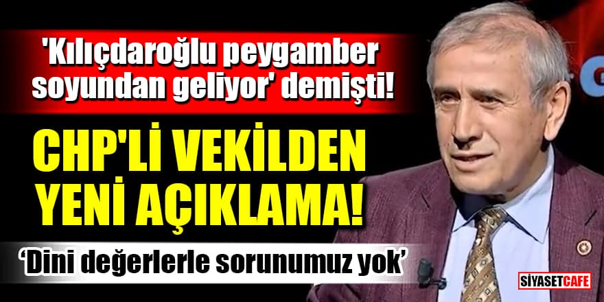 'Kılıçdaroğlu peygamber soyundan geliyor' diyen CHP'li vekilden yeni açıklama!